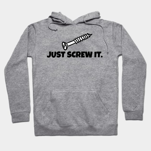 Just Screw It Hoodie by Liberty Art